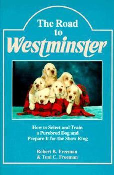 Paperback The Road to Westminster: How to Select and Train a Purebred Dog and Prepare It for the Show Ring Book