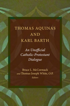 Paperback Thomas Aquinas and Karl Barth: An Unofficial Catholic-Protestant Dialogue Book