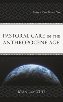 Hardcover Pastoral Care in the Anthropocene Age: Facing a Dire Future Now Book