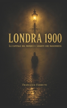 Londra 1900: La capitale del mondo e i segreti che nascondeva (Italian Edition)