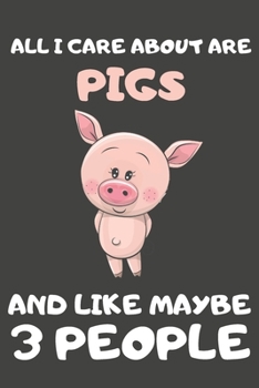 Paperback All I Care About Are Pigs And Like Maybe 3 People: Pig Gifts For Pig Lovers - Blank Lined Notebooks, Journals, Planners and Diaries to Write In Book