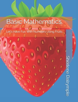 Basic Mathematics.: Let's Have Fun With Numbers Using Fruits.