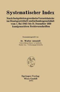 Systematischer Index: Nach Sachgebieten Geordnetes Verzeichnis Der Im Staatsgesetzblatt Und Im Bundesgesetzblatt Vom 1. Mai 1945 Bis 31. Dezember 1950 Kundgemachten Rechtsvorschriften