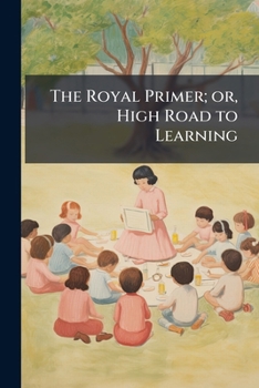 Paperback The Royal Primer; or, High Road to Learning Book