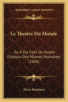 Le Theatre Du Monde: Ou Il Est Faict Un Ample Discours Des Miseres Humaines (1604)
