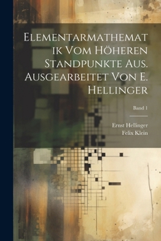 Elementarmathematik vom höheren Standpunkte aus. Ausgearbeitet von E. Hellinger; Band 1