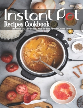 Paperback Instant Pot Recipes Cookbook: More than 130 Easy Healthy Meals for Your Favorite Kitchen Device Book