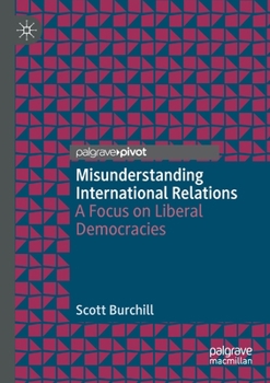 Paperback Misunderstanding International Relations: A Focus on Liberal Democracies Book