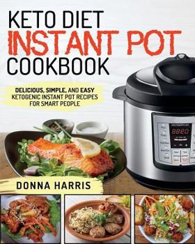 Paperback Keto Diet Instant Pot Cookbook: Delicious, Simple, and Easy Ketogenic Instant Pot Recipes for Smart People Book