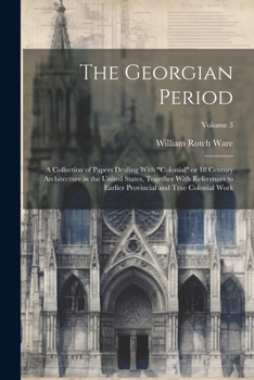 Paperback The Georgian Period; a Collection of Papers Dealing With "colonial" or 18 Century Architecture in the United States, Together With References to Earli Book