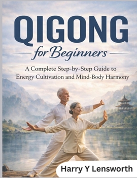 Qigong for beginners: A Complete Step-by-Step Guide to Energy Cultivation and Mind-Body Harmony