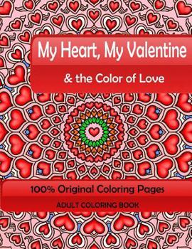 My Heart, My Valentine & the Color of Love: Adult Coloring Book: 100% Original Coloring Pages