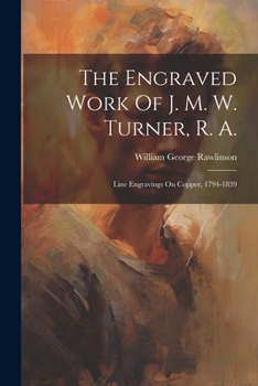 Paperback The Engraved Work Of J. M. W. Turner, R. A.: Line Engravings On Copper, 1794-1839 Book