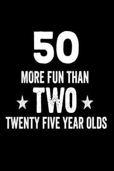 Paperback 50 More Fun Than Two Twenty Five Year Olds: Funny 50th Birthday Novelty Gift Notebook Book