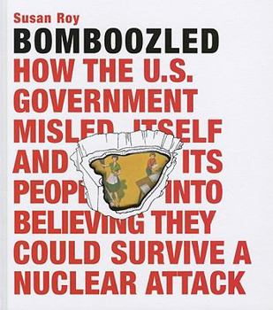 Hardcover Bomboozled!: How the U.S. Government Misled Itself and Its People Into Believing They Could Survive a Nuclear Attack Book