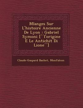 Paperback M Langes Sur L'Histoire Ancienne de Lyon: Gabriel Sym Oni [ L'Origine E Le Antichit Di Lione ] [Latin] Book