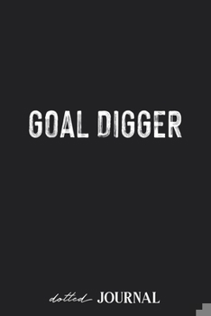 Dotted Journal: Goal Digger - Motivational Quote • Dotted Grid Notebook Journal & Notebook 120 pages| Blank Bullet Sketching & Writing Book (6"x9") | Great small gift for friends