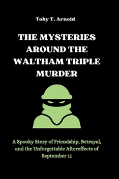 Paperback The Mysteries Around the Waltham Triple Murder: A Spooky Story of Friendship, Betrayal, and the Unforgettable Aftereffects of September 11 Book