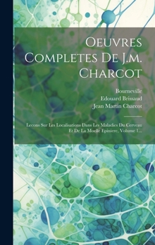 Hardcover Oeuvres Completes De J.m. Charcot: Lecons Sur Les Localisations Dans Les Maladies Du Cerveau Et De La Moelle Epiniere, Volume 1... [French] Book