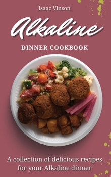 Hardcover Alkaline Dinner Cookbook: A collection of delicious recipes for your Alkaline dinner Book