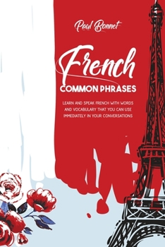 Paperback French Common Phrases: Learn And Speak French With Words And Vocabulary That You Can Use Immediately In Your Conversations Book