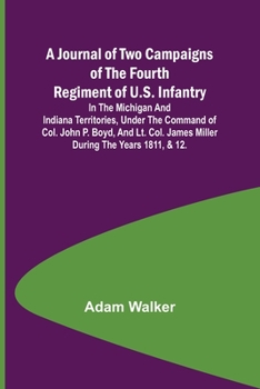 Paperback A Journal of Two Campaigns of the Fourth Regiment of U.S. Infantry; In the Michigan and Indiana Territories, Under the Command of Col. John P. Boyd, a Book