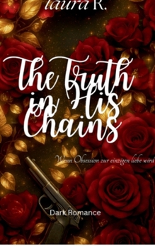 Paperback The Truth in His Chains: Wenn Obsession zur einzigen liebe wird [German] Book