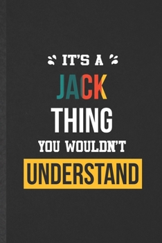 It's a Jack Thing You Wouldn't Understand: Funny Blank Lined Notebook/ Journal For Personalized Jack, Favorite First Name, Inspirational Saying Unique ... Birthday Gift Idea Cute Ruled 6x9 110 Pages