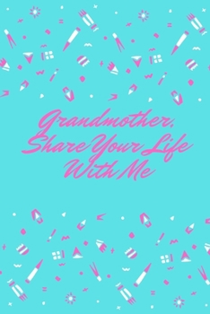 Grandmother, Share Your Life With Me: This notebook is dedicated to preserving your memories