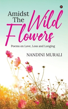 Paperback Amidst the Wild Flowers: Poems on Love, Loss and Longing Book