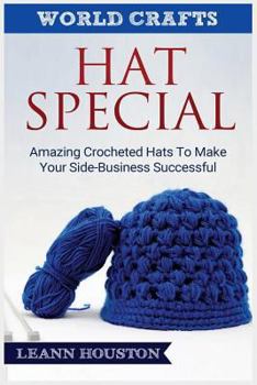 Paperback Hat Special: Amazing Crocheted Hats to Make Your Side-Business Successful Book