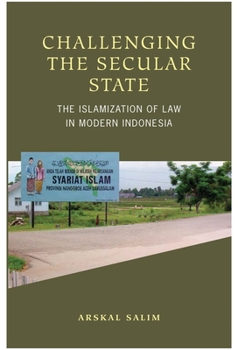 Hardcover Challenging the Secular State: The Islamization of Law in Modern Indonesia Book