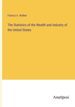 Paperback The Statistics of the Wealth and Industry of the United States Book