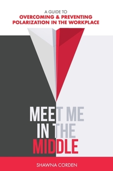 Paperback Meet Me In The Middle: A Guide to Overcoming & Preventing Polarization in the Workplace Book