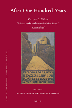 After One Hundred Years: The 1910 Exhibition Meisterwerke Muhammedanischer Kunst Reconsidered - Book  of the Brill's Islamic History and Civilization