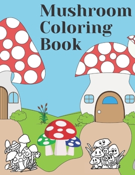 Paperback Mushroom Coloring Book: Mushroom Coloring Book for Kids & Adults, Ages 7+ Book