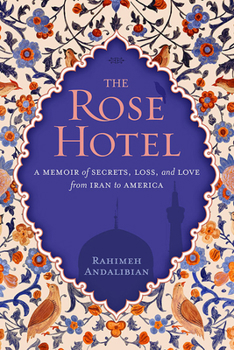 Hardcover The Rose Hotel: A Memoir of Secrets, Loss, and Love from Iran to America Book