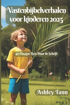 Vastenbijbelverhalen voor kinderen 2025: 40-Daagse Reis Door de Schrift (Dutch Edition)