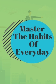 Master The Habits Of Everyday NOTEBOOK: 6'x9' notebook 120 pages