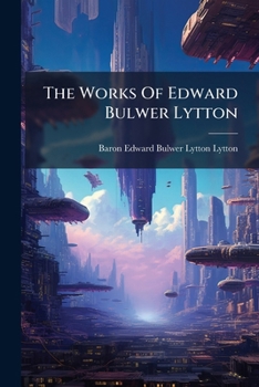 The Works Of Edward Bulwer Lytton: The Parisians, Pt. 2. The Coming Race...