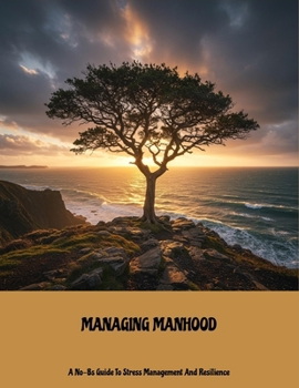 Paperback Managing Manhood: A No-Bs Guide To Stress Management And Resilience Book