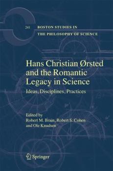 Hans Christian Ãrsted and the Romantic Legacy in Science: Ideas, Disciplines, Practices (Boston Studies in the Philosophy of Science) (Boston Studies in the Philosophy of Science)