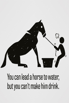 Paperback You can lead a horse to water, but you can't make him drink: Funny and intelligent Notebook, Diary And Journal for everybody with 120 Lined Pages 6x9 Book