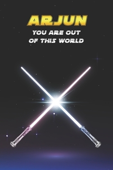 Arjun You Are Out Of This World: Unique Personalised Full Lined Sci-Fi Journal Diary Notebook Gift For A Boy Called Arjun - 100 Pages - Perfect for ... Journal For Home, School College Or Work.