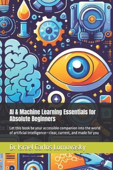 Paperback AI & Machine Learning Essentials for Absolute Beginners: Let this book be your accessible companion into the world of artificial intelligence-clear, c Book