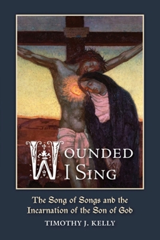"Wounded I Sing" : The Song of Songs and the Incarnation of the Son of God