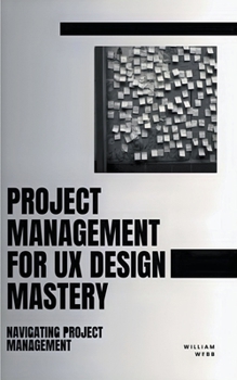 Paperback Project Management For UX Design Mastery: Navigating Project Management Book