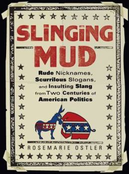 Paperback Slinging Mud: Rude Nicknames, Scurrilous Slogans, and Insulting Slang from Two Centuries of American Politics Book