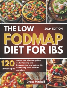 THE LOW FODMAP DIET FOR IBS: A Clear and Effective Guild to Understanding and Implementing Low Fodmap Diet and Finding Relief from IBS Symptoms