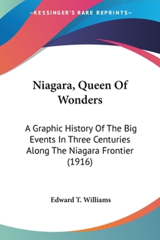 Niagara, Queen Of Wonders: A Graphic History Of The Big Events In Three Centuries Along The Niagara Frontier